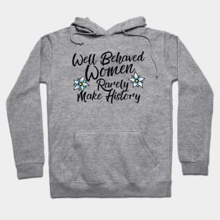 Well behaved women rarely make history Hoodie